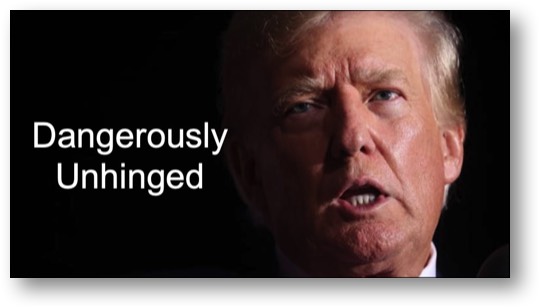 Trump is Dangerously Unhinged!