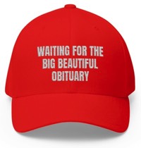 Waiting for the Big Beautiful Obituary!